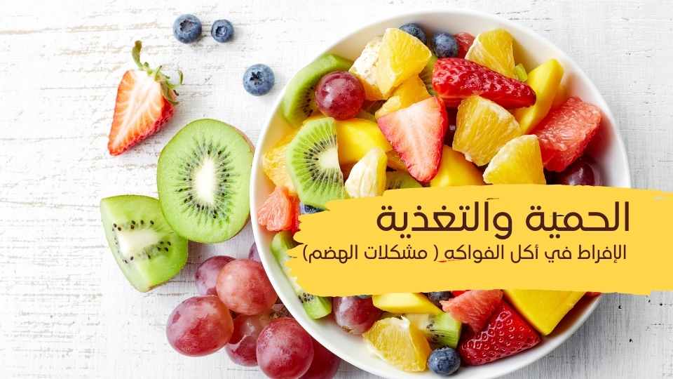 الافراط في اكل الفواكة (مشكلات الهضم )